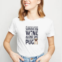 Load image into Gallery viewer, Kawaii PUG Dog Tshirt Female Clothes A Woman Cannot Survive On Wine Alone She Also Needs A PUG T-Shirt Women Tops Tee Streetwear
