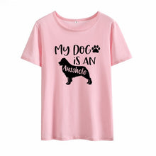 Load image into Gallery viewer, My Dog Is An Ausshole Print Short Sleeve Tshirt Women Summer Short Sleeve round Cotton Tshirt Women Casual Loose Tee Shirt Femme
